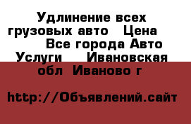 Удлинение всех грузовых авто › Цена ­ 20 000 - Все города Авто » Услуги   . Ивановская обл.,Иваново г.